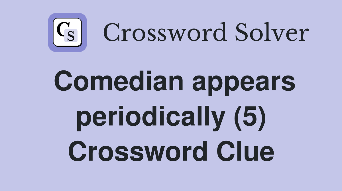 Comedian appears periodically (5) - Crossword Clue Answers - Crossword